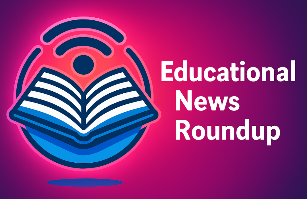 Educational News Round Up, June 12, 2025