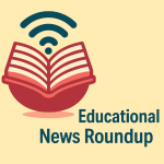Educational News Roundup, September 25, 2025